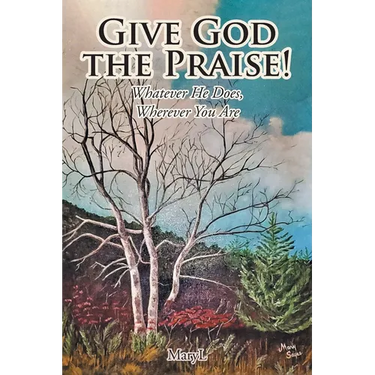 Give God the Praise!: Whatever He Does, Wherever You Are