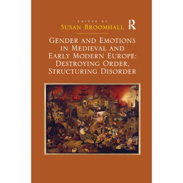 Gender and Emotions in Medieval and Early Modern Europe: Destroying Order, Structuring Disorder