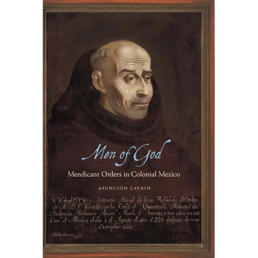 Men of God: Mendicant Orders in Colonial Mexico