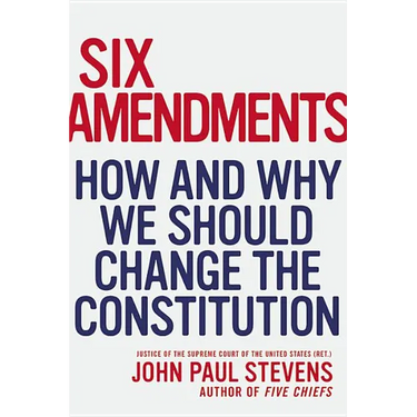 Six Amendments: How and Why We Should Change the Constitution