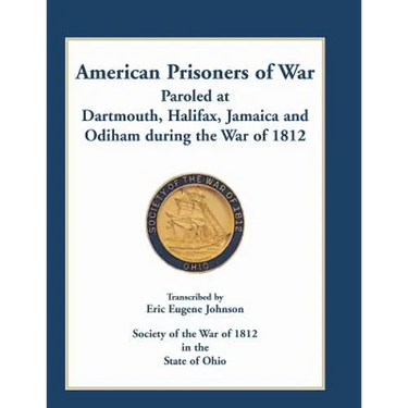 American Prisoners of War Paroled at Dartmouth, Halifax, Jamaica and Odiham during the War of 1812