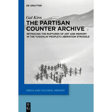 The Partisan Counter-Archive: Retracing the Ruptures of Art and Memory in the Yugoslav People's Liberation Struggle