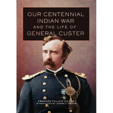 Our Centennial Indian War and the Life of General Custer: Volume 68