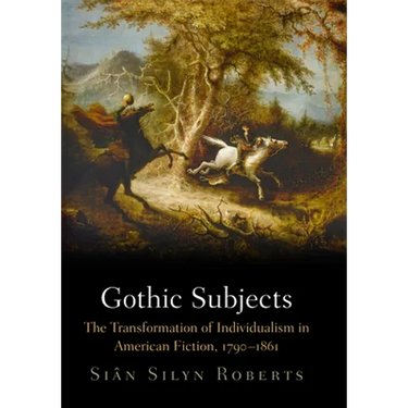 Gothic Subjects: The Transformation of Individualism in American Fiction, 179-1861