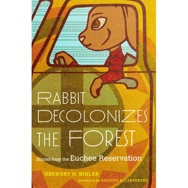 Rabbit Decolonizes the Forest: Stories from the Euchee Reservation