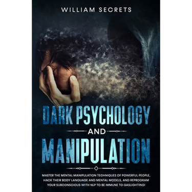 Dark Psychology And Manipulation: Master The Mental Manipulation Techniques Of Powerful People, Hack Their Body Language And Mental Models, And Reprog