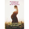 Mindful Hypnobirthing: Hypnosis and Mindfulness Practices for a Confident and Serene Birth