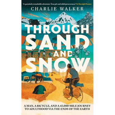 Through Sand & Snow: a man, a bicycle, and a 43,000-mile journey to adulthood via the ends of the Earth