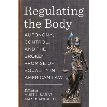 Regulating the Body: Autonomy, Control, and the Broken Promise of Equality in American Law
