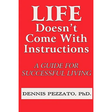 Life Doesn't Come With Instructions: A Guide For Successful Living