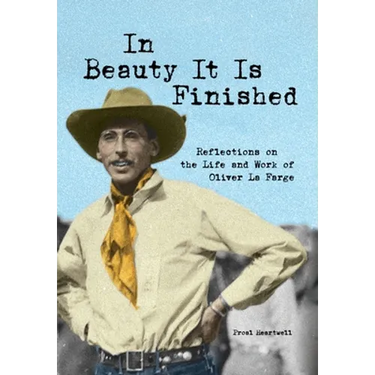 In Beauty It Is Finished: Reflections on the Life and Work of Oliver La Farge