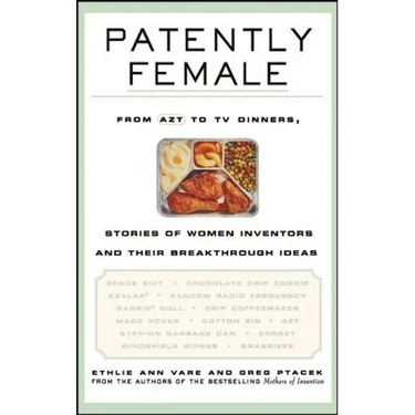 Patently Female: From AZT to TV Dinners, Stories of Women Inventors and Their Breakthrough Ideas