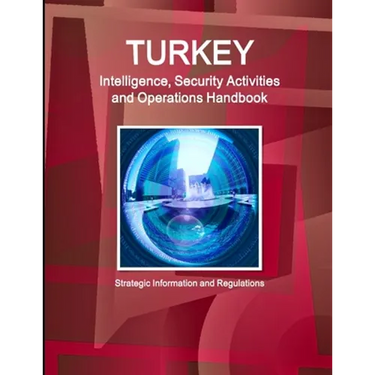 Turkey Intelligence, Security Activities and Operations Handbook - Strategic Information and Regulations