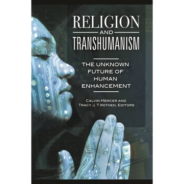 Religion and Transhumanism: The Unknown Future of Human Enhancement