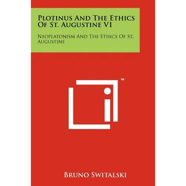 Plotinus And The Ethics Of St. Augustine V1: Neoplatonism And The Ethics Of St. Augustine