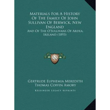 Materials For A History Of The Family Of John Sullivan Of Berwick, New England: And Of The O'Sullivans Of Ardea, Ireland (1893)