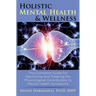 Holistic Mental Health & Wellness: The Complete Guide for Identifying and Treating the Physiological Contributors to Mental Health Symptoms