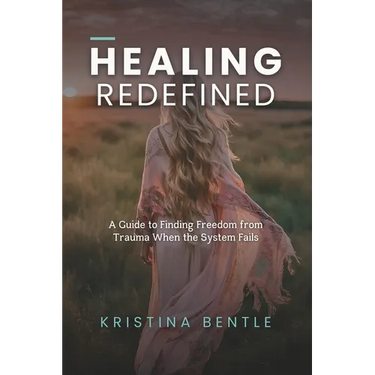 Healing Redefined: A Guide to Finding Freedom from Trauma When the System Fails