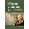 Jefferson's Landmark Deal: The Politics of the Louisiana Purchase