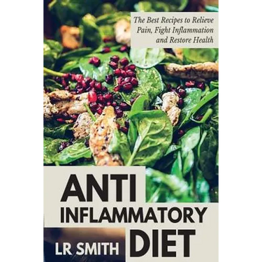 Anti-Inflammatory Diet: The Best Way to Fight Inflammation, Relieve Pain and Restore Your Health