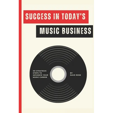 Success in Today's Music Business: 101 Strategic Steps to Advance Your Music Career