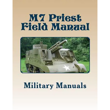M7 Priest Field Manual: Armored Force Field Manual - Service of the Piece 105-MM Howitzer Self Propelled