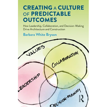 Creating a Culture of Predictable Outcomes: How Leadership, Collaboration, and Decision-Making Drive Architecture and Construction