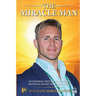 The Miracle Man: An Inspiring True Story of Death, Destiny & Divine Transformation