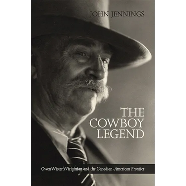 The Cowboy Legend: Owen Wister's Virginian and the Canadian-American Ranching Frontier