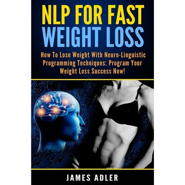 NLP For Fast Weight Loss: How To Lose Weight With Neuro Linguistic Programming