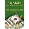 Awaken Your Speculator Mind: How to Grow and Protect Wealth by Sharpening Your Investing Instincts
