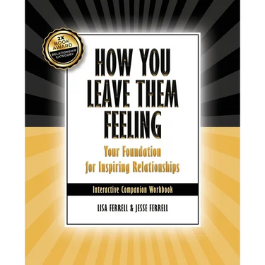 How You Leave Them Feeling: Your Foundation for Inspiring Relationships Interactive Companion Workbook: Your Foundation for Inspiring Relationship