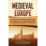 Medieval Europe: A Captivating Guide to European History during the Middle Ages, Starting with the Fall of Rome through Byzantium, the