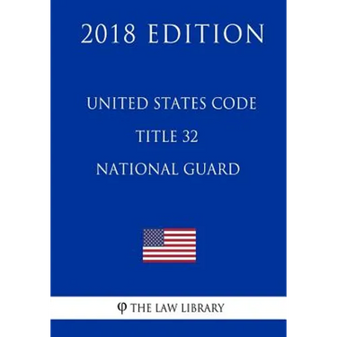 United States Code - Title 32 - National Guard (2018 Edition)