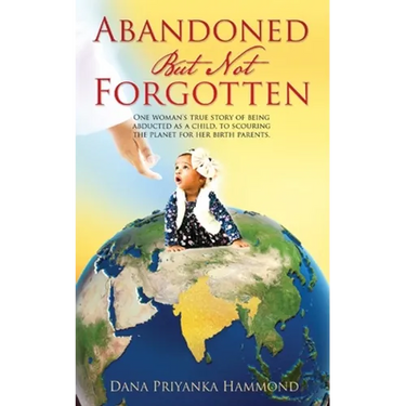 Abandoned but Not Forgotten: "One woman's true story of being abducted as a child. To scouring the planet for her birth parents."