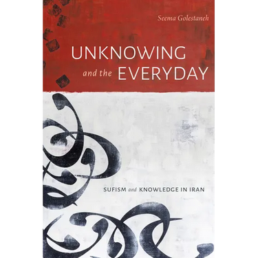 Unknowing and the Everyday: Sufism and Knowledge in Iran