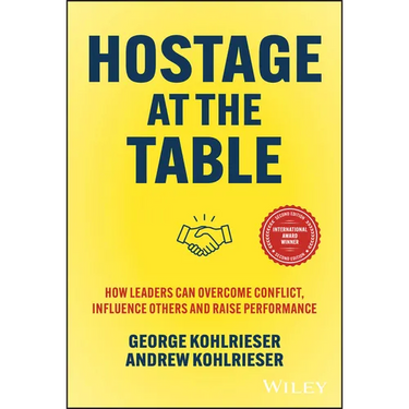 Hostage at the Table: How Leaders Can Overcome Conflict, Influence Others and Raise Performance