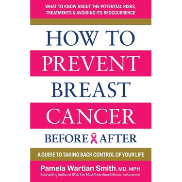 How to Prevent Breast Cancer--Before & After: A Guide to Taking Back Control of Your Life