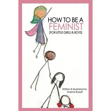 How To Be a Feminist (For Little Girls & Boys)