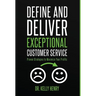 Define and Deliver Exceptional Customer Service: Proven Strategies to Maximize Your Profits