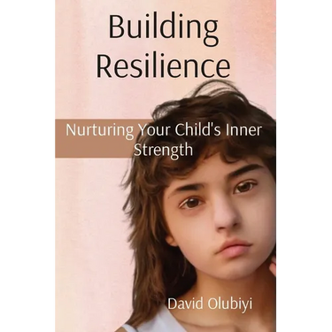 Building Resilience: Nurturing Your Child's Inner Strength