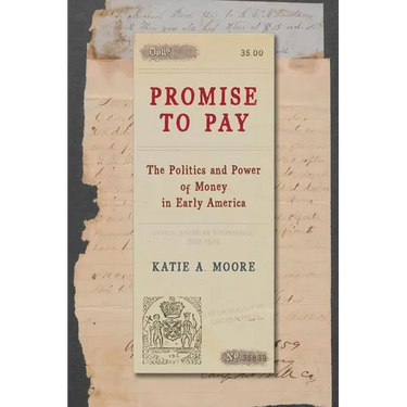 Promise to Pay: The Politics and Power of Money in Early America
