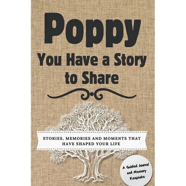Poppy, You Have a Story to Share: Stories, Memories and Moments That Have Shaped Your Life