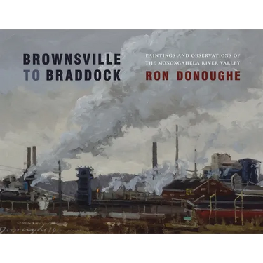 Brownsville to Braddock: Paintings and Observations of the Monongahela Valley