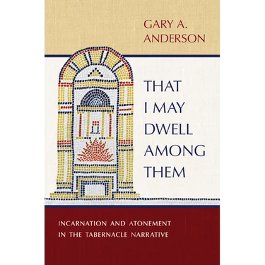 That I May Dwell Among Them: Incarnation and Atonement in the Tabernacle Narrative