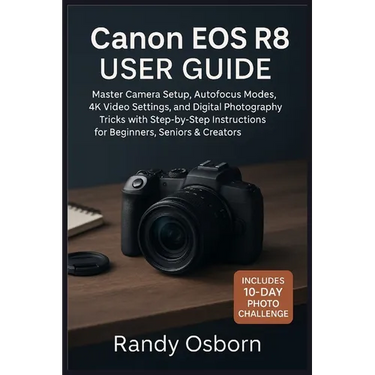 Canon EOS R8 User Guide: Master Camera Setup, Autofocus Modes, 4K Video Settings, and Digital Photography Tricks with Step-by-Step Instructions for Be