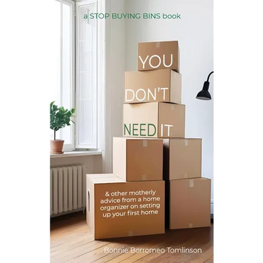 You Don't Need It: & other motherly advice from a home organizer on setting up your first home