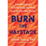 Burn the Haystack: Decode Dating, Torch the Duds, and Make Room for Men Who Matter