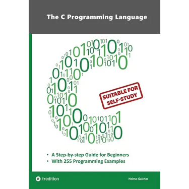The C Programming Language - C Programming for Beginner's with 255 Practical Programming Examples: This book is aimed at beginner programmers who want