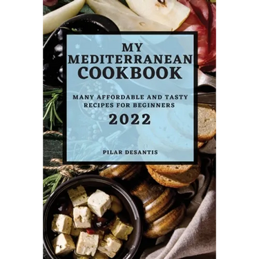 My Mediterranean Cookbook 2022: Many Affordable and Tasty Recipes for Beginners